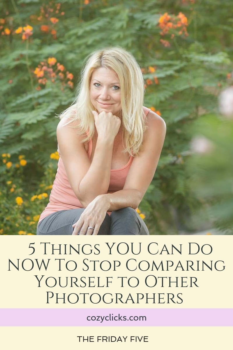 5 Things YOU Can Do NOW To Stop Comparing Yourself to Other Photographers : The Friday Five
